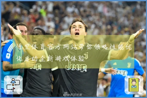 悟空体育官方网站带你领略性能优化后的全新游戏体验
